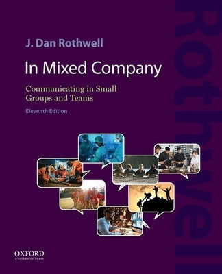 In Mixed Company 11E: Communicating in Small Groups and Teams by Rothwell, J. Dan