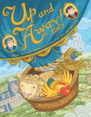 Up and Away!: How Two Brothers Invented the Hot-Air Balloon by Henry, Jason