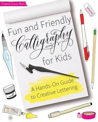 Fun and Friendly Calligraphy for Kids: A Hands-On Guide to Creative Lettering by Hart, Virginia Lucas