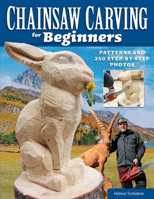 Chainsaw Carving for Beginners: Patterns and 250 Step-By-Step Photos by Tschiderer, Helmut