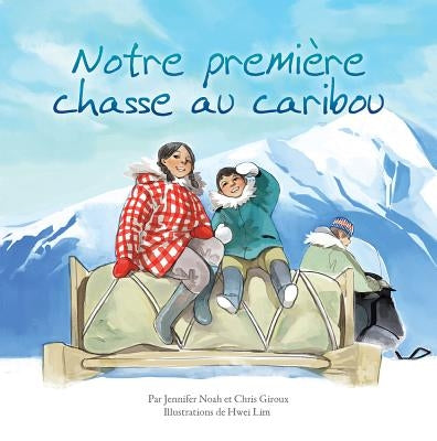 Notre Premiere Chasse Au Caribou by Giroux, Chris