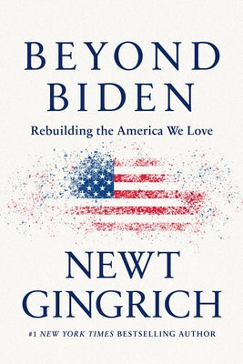 Beyond Biden: Rebuilding the America We Love by Gingrich, Newt