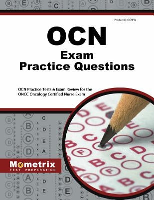 OCN Exam Practice Questions: OCN Practice Tests & Exam Review for the Oncc Oncology Certified Nurse Exam by Ocn, Exam Secrets Test Prep Staff