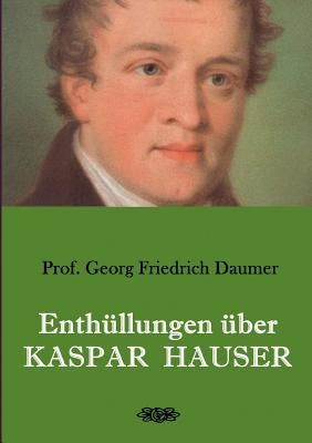 Enthüllungen über Kaspar Hauser: Belege - Dokumente - Tatsachen. by Daumer, Georg Friedrich