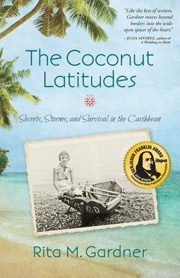 The Coconut Latitudes: Secrets, Storms, and Survival in the Caribbean by Gardner, Rita M.