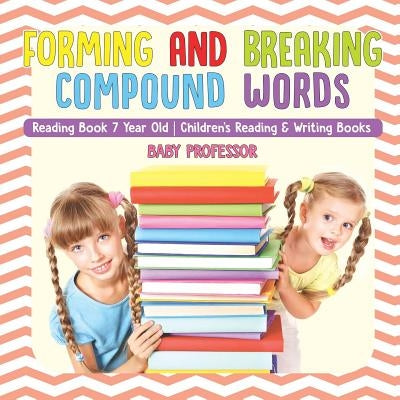 Forming and Breaking Compound Words - Reading Book 7 Year Old Children's Reading & Writing Books by Baby Professor