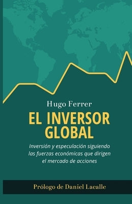 El Inversor Global: Inversión y especulación siguiendo las fuerzas económicas que dirigen el mercado de acciones by Lacalle, Daniel