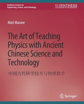 The Art of Teaching Physics with Ancient Chinese Science and Technology by Marone, Matt