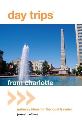 Day Trips(r) from Charlotte: Getaway Ideas for the Local Traveler by Hoffman, James L.