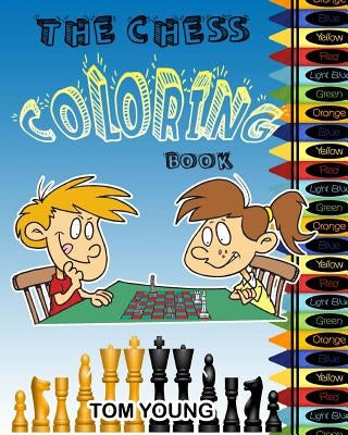 The Chess Coloring Book: Learn about chess while being creative coloring each chess related design. Included is a description of each chess pie by Young, Tom
