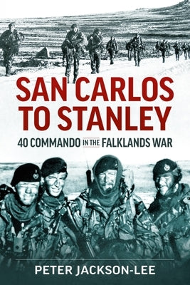 San Carlos to Stanley: 40 Commando in the Falklands War by Jackson-Lee, Peter