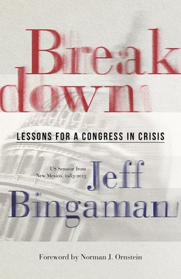 Breakdown: Lessons for a Congress in Crisis by Bingaman, Jeff