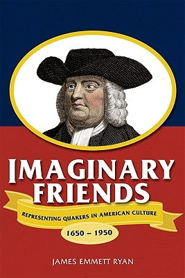 Imaginary Friends: Representing Quakers in American Culture, 1650a 1950 by Ryan, James Emmett
