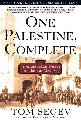 One Palestine, Complete: Jews and Arabs Under the British Mandate by Segev, Tom