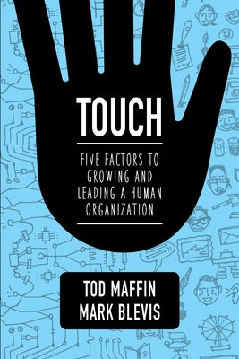 Touch: Five Factors to Growing and Leading a Human Organization by Maffin, Tod