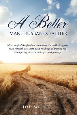 A Better Man, Husband, Father by Miller, Joe