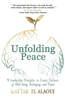 Unfolding Peace: 9 Leadership Principles to Create Cultures of Well-being, Belonging, and Peace by El Alaoui, Kawtar