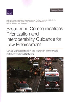 Broadband Communications Prioritization and Interoperability Guidance for Law Enforcement: Critical Considerations in the Transition to the Public Saf by Harrison, Bob