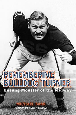 Remembering Bulldog Turner: Unsung Monster of the Midway by Barr, Michael