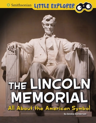 The Lincoln Memorial: All about the American Symbol by Gunderson, Jessica