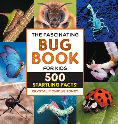 The Fascinating Bug Book for Kids: 500 Startling Facts! by Toney, Krystal Monique