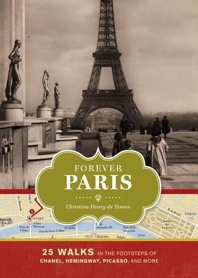 Forever Paris: 25 Walks in the Footsteps of Chanel, Hemingway, Picasso, and More by Henry de Tessan, Christina