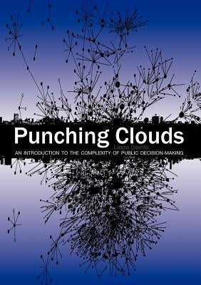 Punching Clouds: An Introduction to the Complexity of Public Decision-Making by Gerrits, Lasse