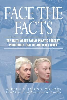 Face the Facts: The Truth About Facial Plastic Surgery Procedures That Do and Don't Work by Jacono, Andrew A.
