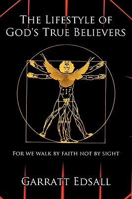 The Lifestyle of God's True Believers: For we walk by faith not by sight by Edsall, Garratt