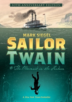 Sailor Twain Or: The Mermaid in the Hudson, 10th Anniversary Edition by Siegel, Mark