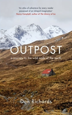 Outpost: A Journey to the Wild Ends of the Earth by Richards, Dan