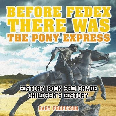 Before FedEx, There Was the Pony Express - History Book 3rd Grade Children's History by Baby Professor