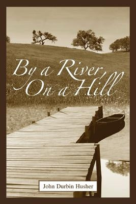 By a River, on a Hill by Husher, John D.