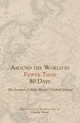 Around the World in Fewer Than 80 Days: The Journeys of Nellie Bly and Elizabeth Bisland by Weese, Cassidy