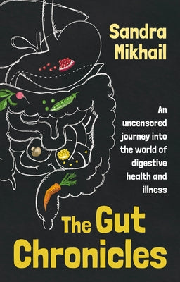 The Gut Chronicles: An Uncensored Journey Into the World of Digestive Health and Illness by Mikhail, Sandra