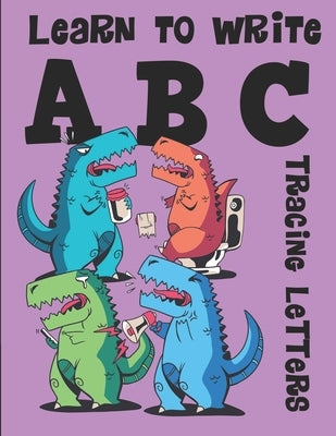 Learn to Write ABC Tracing Letters: Dinosaur Handwriting Practice Paper for Kindergarten 1st Grade - 100 Pages Writing Notebook for Kids by Press, Lloyd Jos