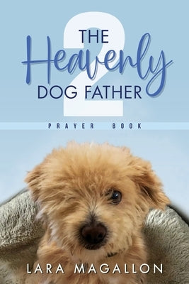 The Heavenly Dog Father Prayer Book 2 by Magallon, Lara