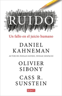 Ruido: Un Fallo En El Juicio Humano / Noise: A Flaw in Human Judgment by Kahneman, Daniel