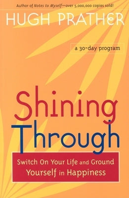 Shining Through: Switch on Your Life and Ground Yourself in Happiness by Prather, Hugh