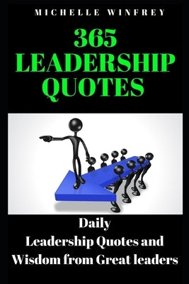 365 Leadership Quotes: Daily Leadership Quotes and Wisdom from Great leaders by Winfrey, Michelle