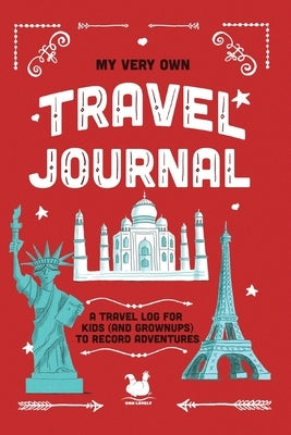 My Very Own Travel Journal: A Travel Log For Kids (And Grownups) To Record Adventures by Farley, Jennifer