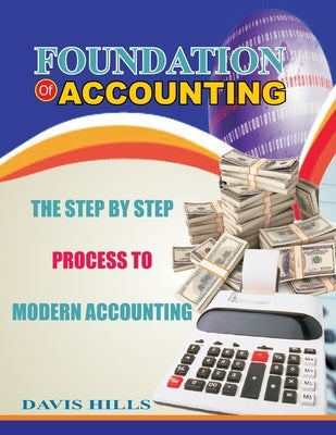 Foundation of Accounting: The Step by Step Process to Modern Accounting by Hills, Davis