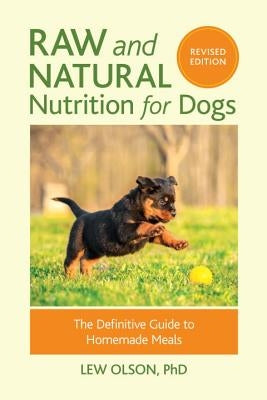 Raw and Natural Nutrition for Dogs, Revised Edition: The Definitive Guide to Homemade Meals by Olson, Lew