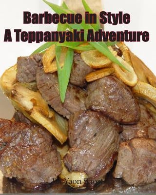 Barbecue in Style A Teppanyaki Adventure: Teppanyaki by Short, Jin Yaon