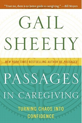 Passages in Caregiving: Turning Chaos Into Confidence by Sheehy, Gail