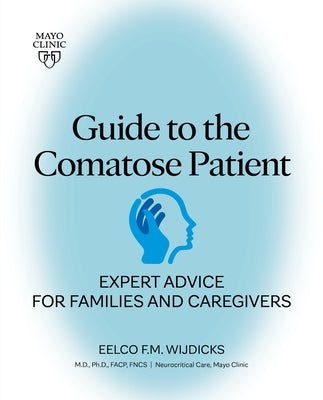 Guide to the Comatose Patient: Expert Advice for Families and Caregivers by Wijdicks, Eelco