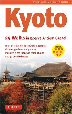 Kyoto, 29 Walks in Japan's Ancient Capital: The Definitive Guide to Kyoto's Temples, Shrines, Gardens and Palaces by Martin, John H.