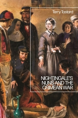 Nightingale's Nuns and the Crimean War by Tastard, Terry