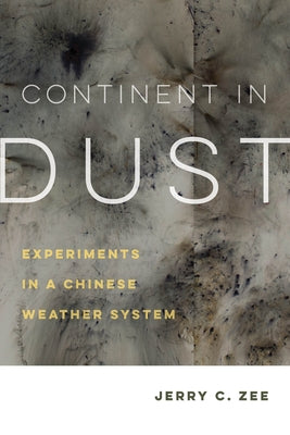 Continent in Dust: Experiments in a Chinese Weather System Volume 10 by Zee, Jerry C.