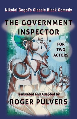 The Government Inspector for Two Actors: Translated from the original play in Russian, The Government Inspector by Nikolai Gogol, and adapted for two by Pulvers, Roger